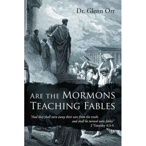 Are the Mormons Teaching Fables: "And They Shall Turn Away Their Ears from the Truth, and Shall Be Turned unto Fables" - Paperback