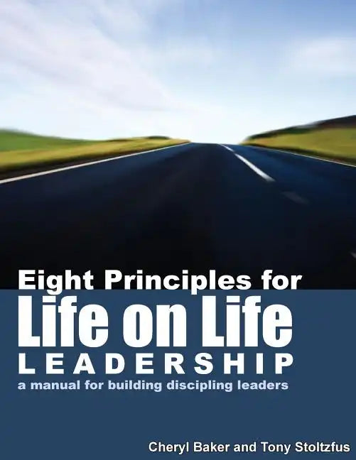 Eight Principles for Life on Life Leadership: A Manual for Building Discipling Leaders - Paperback