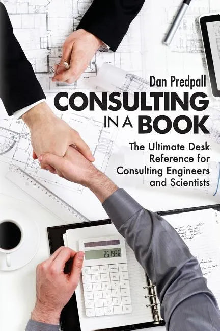 Consulting in a Book: The Ultimate Desk Reference for Consulting Engineers and Scientists - Paperback