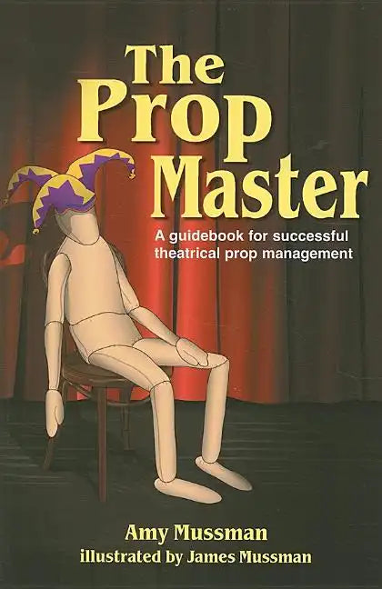 Prop Master: A Guidebook for Successful Theatrical Prop Management - Paperback