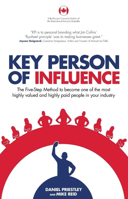 Key Person of Influence (Canadian Edition): The Five-Step Method to Become One of the Most Highly Valued and Highly Paid People in Your Industry - Paperback