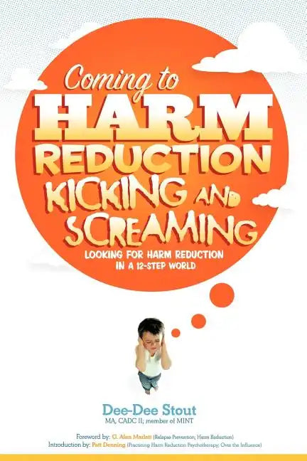 Coming to Harm Reduction Kicking & Screaming: Looking for Harm Reduction in a 12-Step World - Paperback