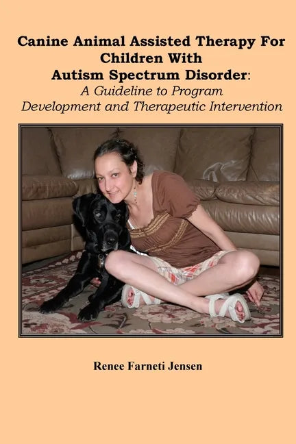 Canine Animal Assisted Therapy For Children With Autism Spectrum Disorder: A Guideline to Program Development and Therapeutic Intervention - Paperback