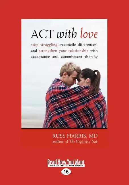 ACT with Love: Stop Struggling, Reconcile Differences, and Strengthen Your Relationship with Acceptance and Commitment Therapy (Large - Paperback