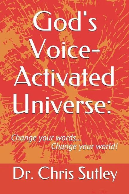 God's Voice-Activated Universe: : Change your words...Change your world! - Paperback