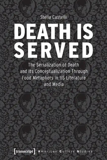 Death Is Served: The Serialization of Death and Its Conceptualization Through Food Metaphors in Us Literature and Media - Paperback