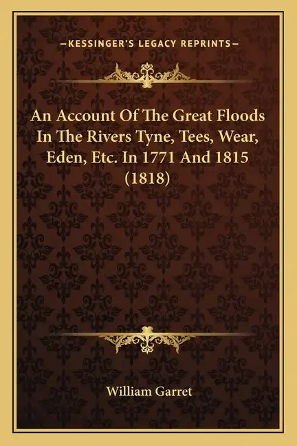An Account of the Great Floods in the Rivers Tyne, Tees, Wear, Eden, Etc. in 1771 and 1815 (1818) - Paperback
