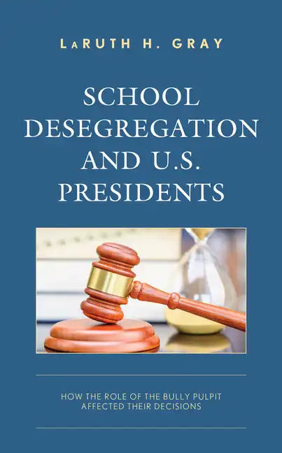 School Desegregation and U.S. Presidents: How the Role of the Bully Pulpit Affected Their Decisions - Paperback