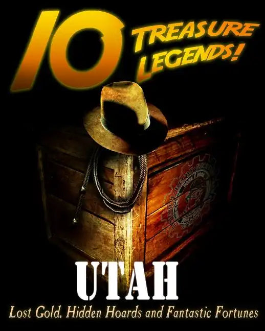 10 Treasure Legends! Utah: Lost Gold, Hidden Hoards and Fantastic Fortunes - Paperback