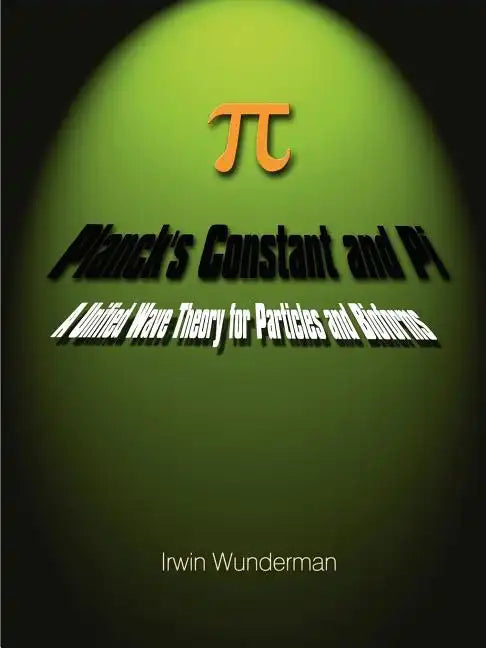 Planck's Constant and Pi: A Unified Wave Theory for Particles and Bioforms - Paperback