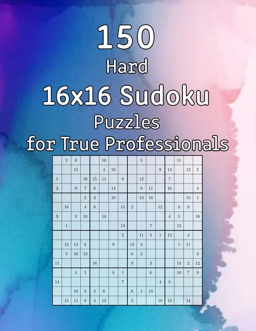 150 Hard 16x16 Sudoku Puzzles for True Professionals: Logic Game for Adults Sudoku Booklet with Solutions - Paperback