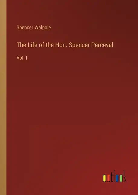 The Life of the Hon. Spencer Perceval: Vol. I - Paperback