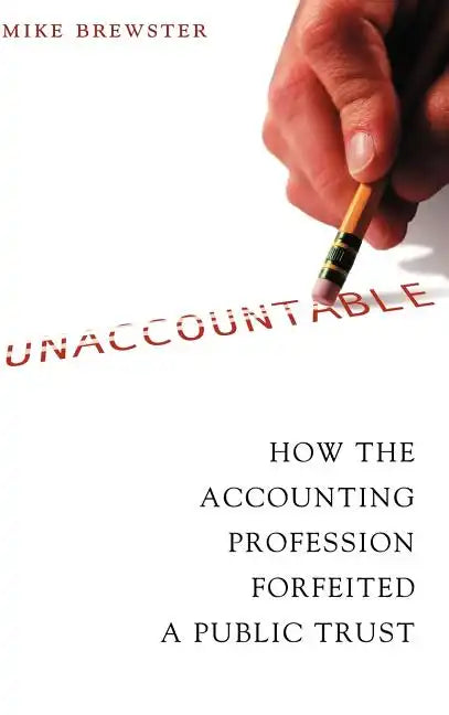 Unaccountable: How the Accounting Profession Forfeited a Public Trust - Hardcover