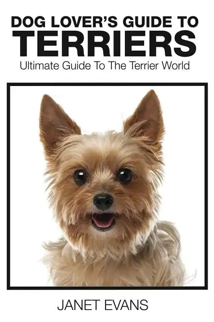 Dog Lover's Guide to Terriers: Ultimate Guide to the Terrier World - Paperback