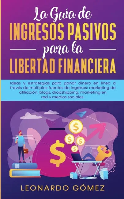 La Guía de Ingresos Pasivos para la Libertad Financiera: Ideas y estrategias para ganar dinero en línea a través de múltiples fuentes de ingresos: mar - Paperback