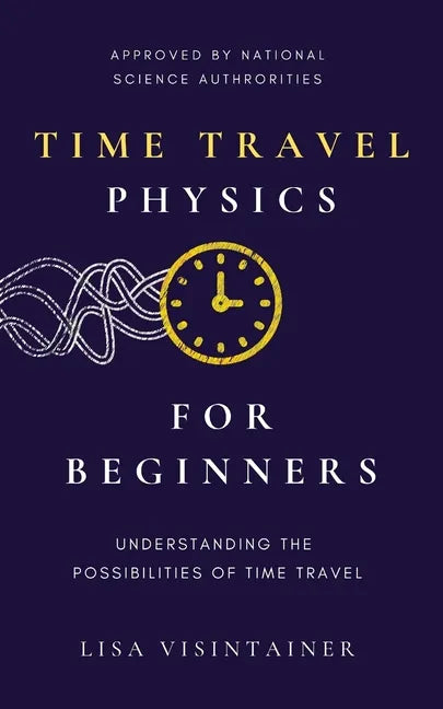 Time Travel Physics for Beginners: Understanding the Possibilities of Time Travel - Paperback
