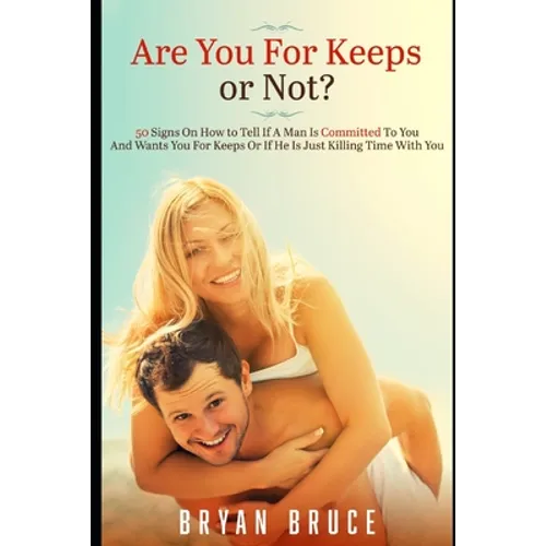 Are You For Keeps or Not?: 50 Signs On How to Tell If A Man Is Committed To You And Wants You For Keeps Or If He Is Just Killing Time With You - Paperback