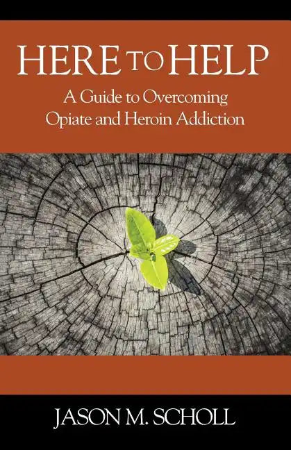 Here To Help: A Guide to Overcoming Opiate and Heroin Addiction - Paperback