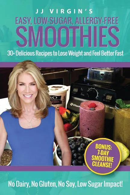JJ Virgin's Easy, Low-Sugar, Allergy-Free Smoothies: 30+ Delicious Recipes to Lose Weight and Feel Better Fast - Paperback