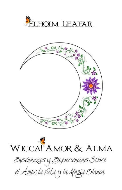 Wicca! Amor & Alma: Enseñanzas y Experiencias Sobre el Amor, la Vida y la Magia Blanca - Paperback