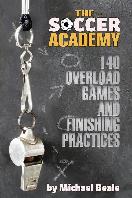 The Soccer Academy: 140 Overload Games and Finishing Practices - Paperback