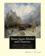Mont-Saint-Michel and Chartres. By: Henry Adams: Mont Saint Michel and Chartres is a book written by the American historian and scholar Henry Adams (1 - Paperback