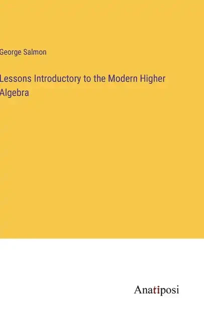 Lessons Introductory to the Modern Higher Algebra - Hardcover
