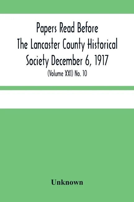 Papers Read Before The Lancaster County Historical Society December 6, 1917; History Herself, As Seen In Her Own Workshop; (Volume Xxi) No. 10 - Paperback