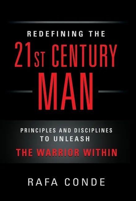 REDEFINING THE 21st CENTURY MAN: Principles and Disciplines to Unleash The Warrior Within - Hardcover