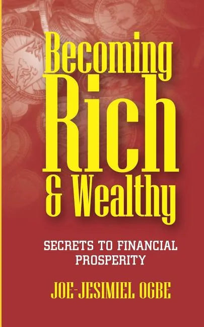 Becoming Rich And Wealthy: Secrets To Financial Prosperity - Paperback