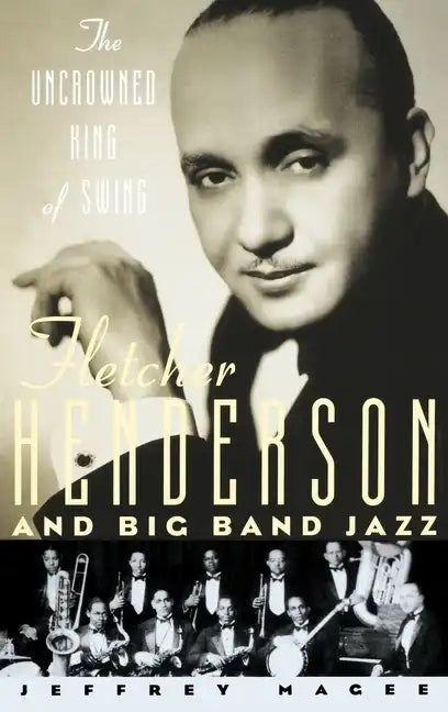 The Uncrowned King of Swing: Fletcher Henderson and Big Band Jazz - Hardcover