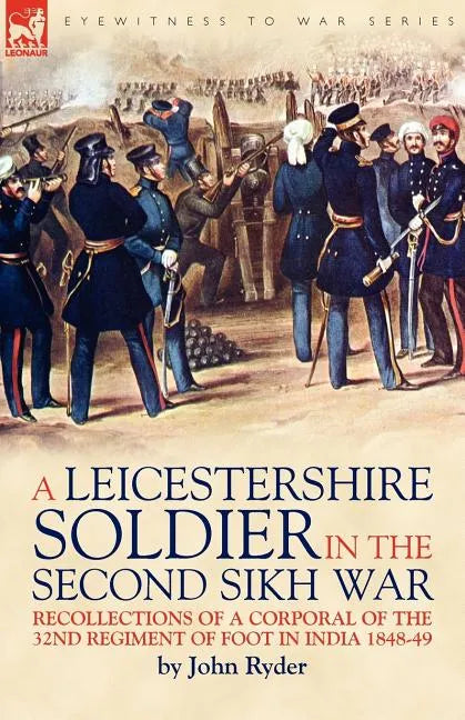 A Leicestershire Soldier in the Second Sikh War: Recollections of a Corporal of the 32nd Regiment of Foot in India 1848-49 - Paperback