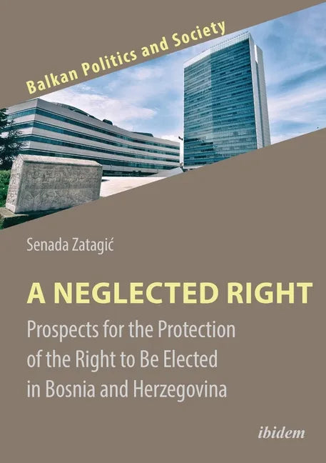 A Neglected Right: Prospects for the Protection of the Right to Be Elected in Bosnia and Herzegovina - Paperback