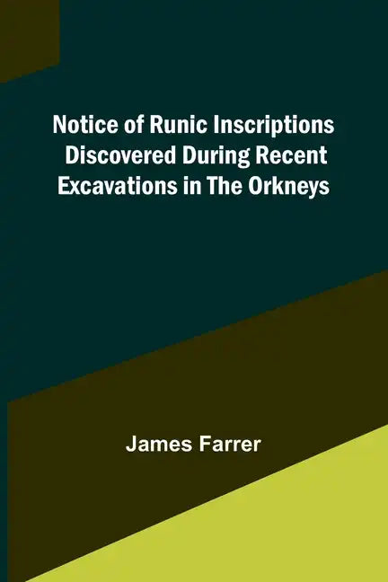 Notice of Runic Inscriptions Discovered during Recent Excavations in the Orkneys - Paperback