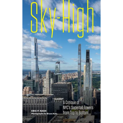 Sky-High: A Critique of Nyc's Supertall Towers from Top to Bottom - Hardcover