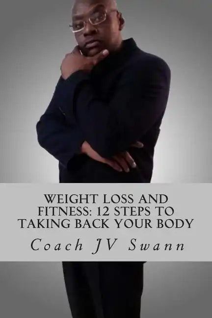Weight Loss and Fitness: 12 Steps To Taking Back Your Body - Paperback