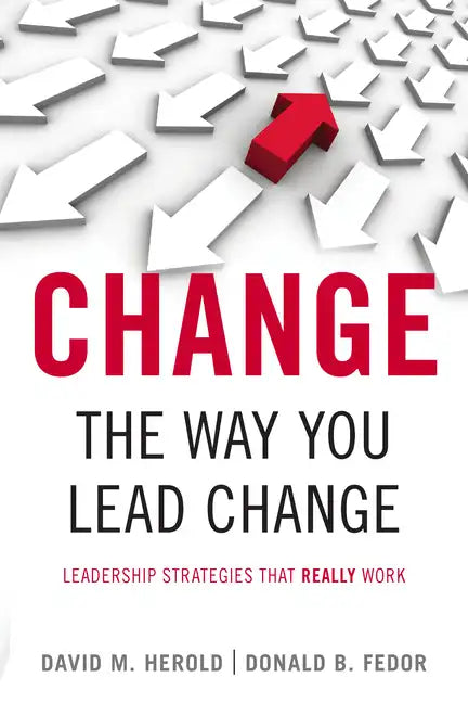 Change the Way You Lead Change: Leadership Strategies That Really Work - Hardcover