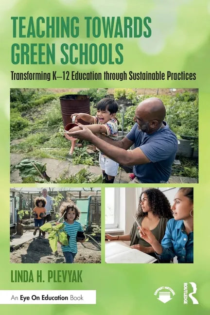 Teaching Towards Green Schools: Transforming K-12 Education through Sustainable Practices - Paperback