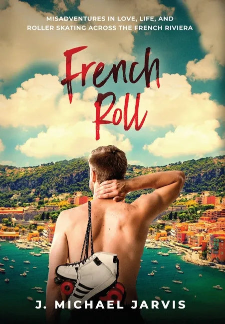 French Roll: Misadventures in Love, Life, and Roller Skating Across the French Riviera - Hardcover