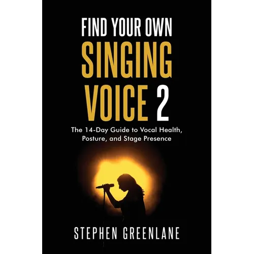Find Your Own Singing Voice 2: The 14-Day Guide to Vocal Health, Posture, and Stage Presence - Paperback