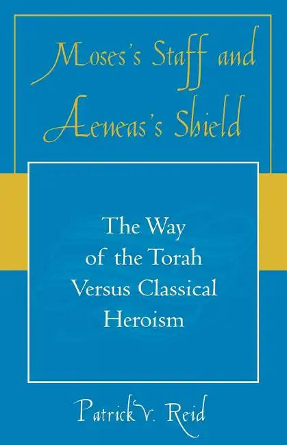Moses's Staff and Aeneas's Shield: The Way of the Torah Versus Classical Heroism - Paperback