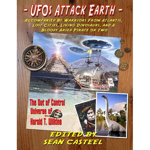 UFOs Attack Earth: Accompanied by Warriors from Atlantis, Lost Cities, Living Di: The Out of Control World of Harold T. Wilkins - Paperback