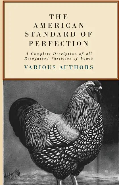 The American Standard of Perfection - A Complete Description of all Recognized Varieties of Fowls - Hardcover