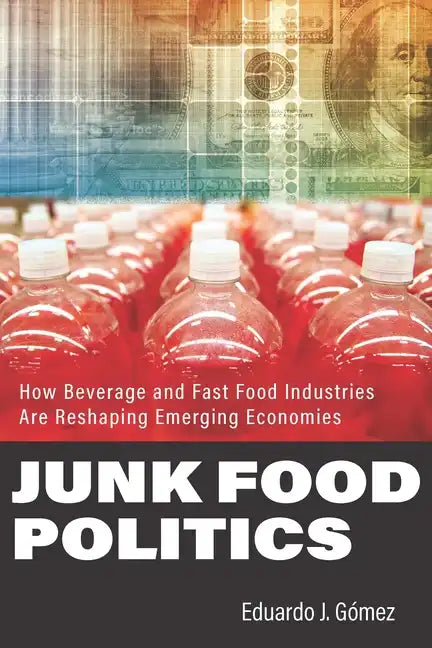 Junk Food Politics: How Beverage and Fast Food Industries Are Reshaping Emerging Economies - Hardcover