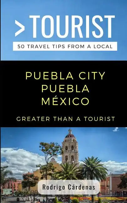 Greater Than a Tourist- Puebla City Puebla México: 50 Travel Tips from a Local - Paperback