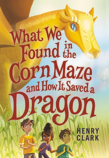 What We Found in the Corn Maze and How It Saved a Dragon - Paperback