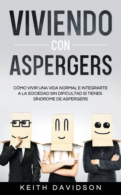 Viviendo con Aspergers: Cómo Vivir una Vida Normal e Integrarte a la Sociedad sin Dificultad si Tienes Síndrome de Aspergers - Paperback