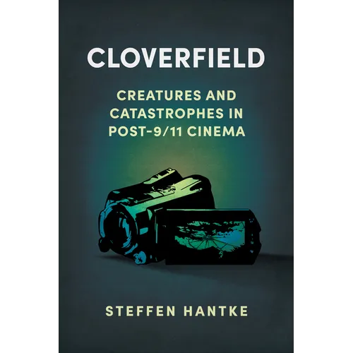 Cloverfield: Creatures and Catastrophes in Post-9/11 Cinema - Paperback