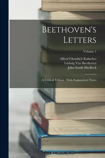 Beethoven's Letters: A Critical Edition: With Explanatory Notes; Volume 1 - Paperback