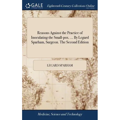 Reasons Against the Practice of Inoculating the Small-pox. ... By Legard Sparham, Surgeon. The Second Edition - Hardcover